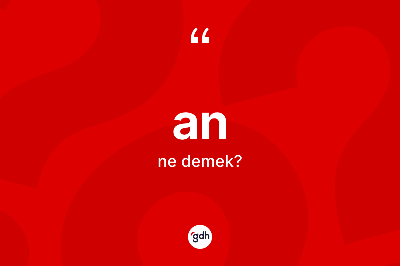 An kelimesinin sözlükteki tanımı nedir? Anın sözlükteki anlamı nedir?