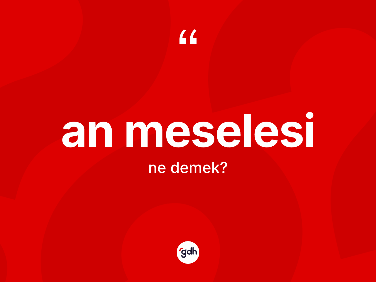 An meselesi sözü ne anlama gelir? An meselesi sözünün TDK'ya göre anlamı nedir?