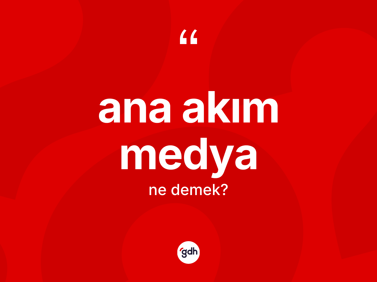 Ana akım medya kelimesinin tanımı nedir? Ana akım medya kelimesinin kaç farklı anlamı var?