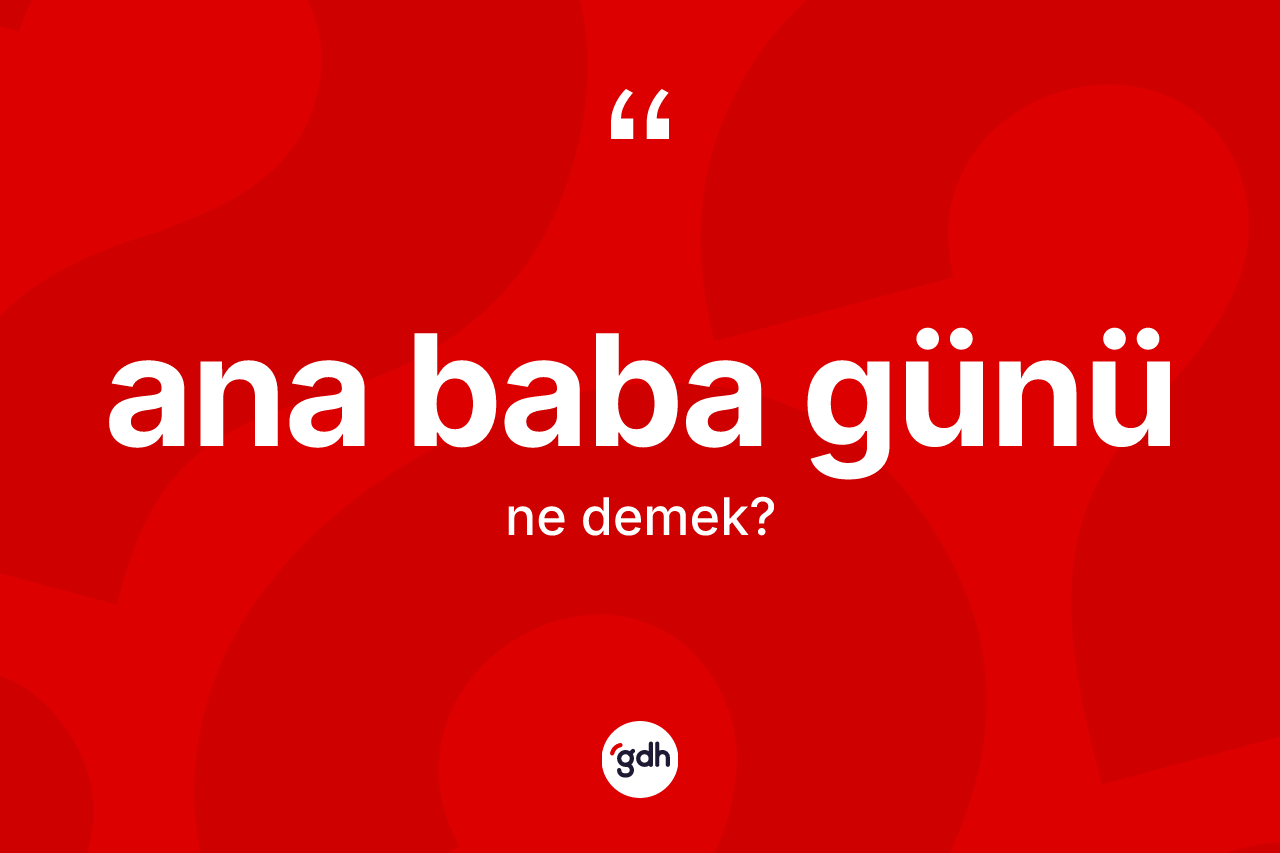 Ana baba günü kelimesi ne demek? Ana baba gününün TDK'ya göre anlamı nedir?