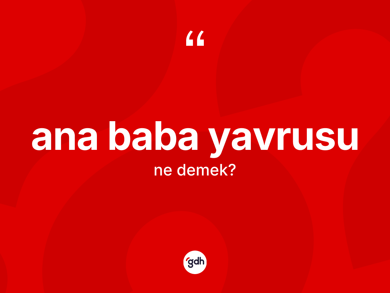 Ana baba yavrusu ne demek? Ana baba yavrusu ifadesinin TDK anlamı nedir?