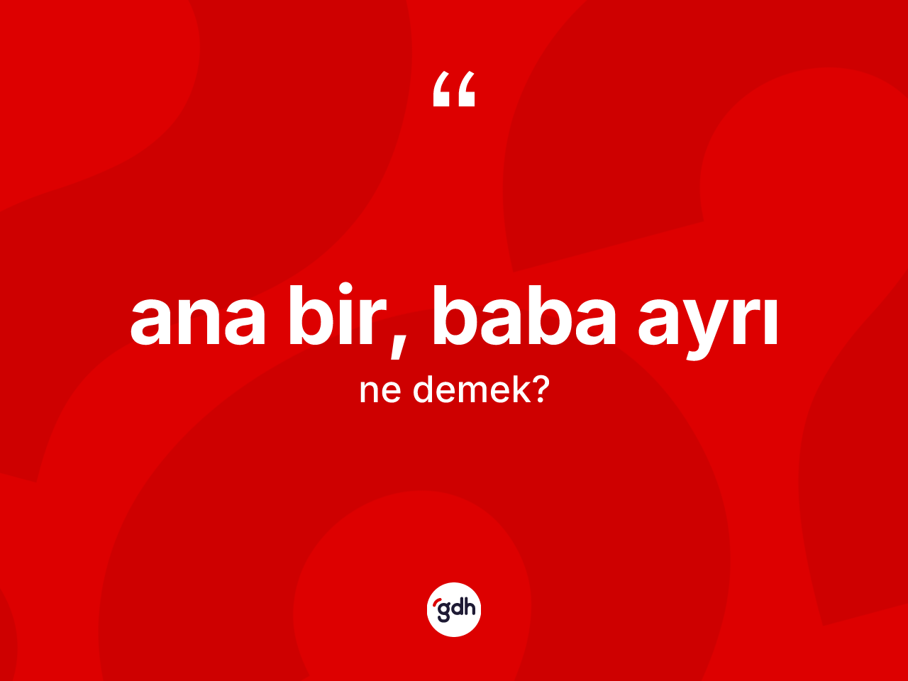 Ana bir, baba ayrı ifadesinin tanımı nedir? Ana bir, baba ayrı sözü hangi durumlarda kullanılır?