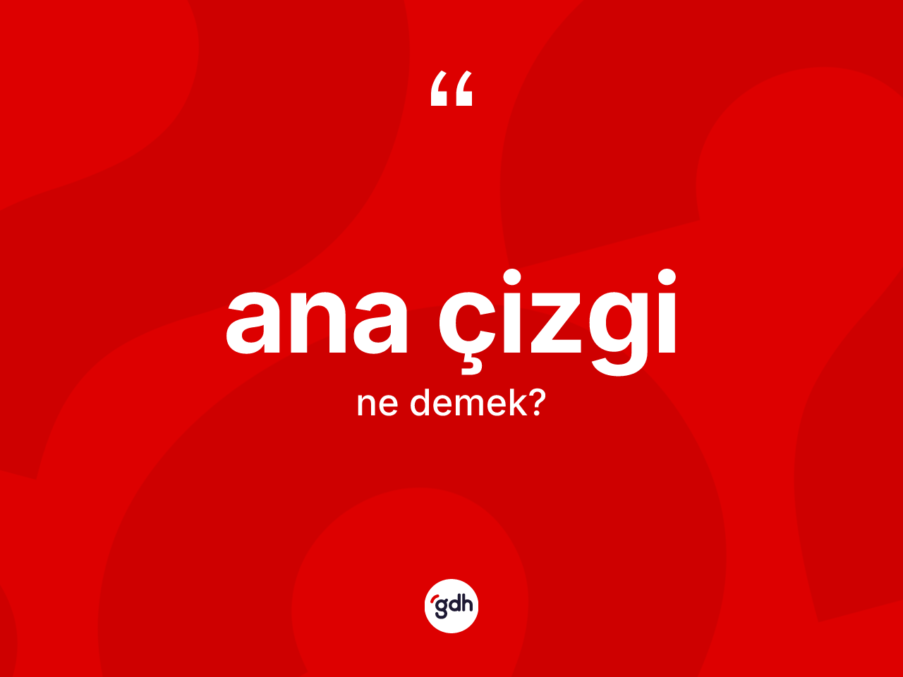 Ana çizgi kelimesi ne anlama gelir? Ana çizginin TDK'ya göre anlamı nedir?
