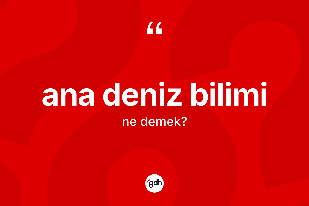 Ana deniz bilimi kelimesi nedir? Ana deniz biliminin TDK'ya göre anlamı nedir?