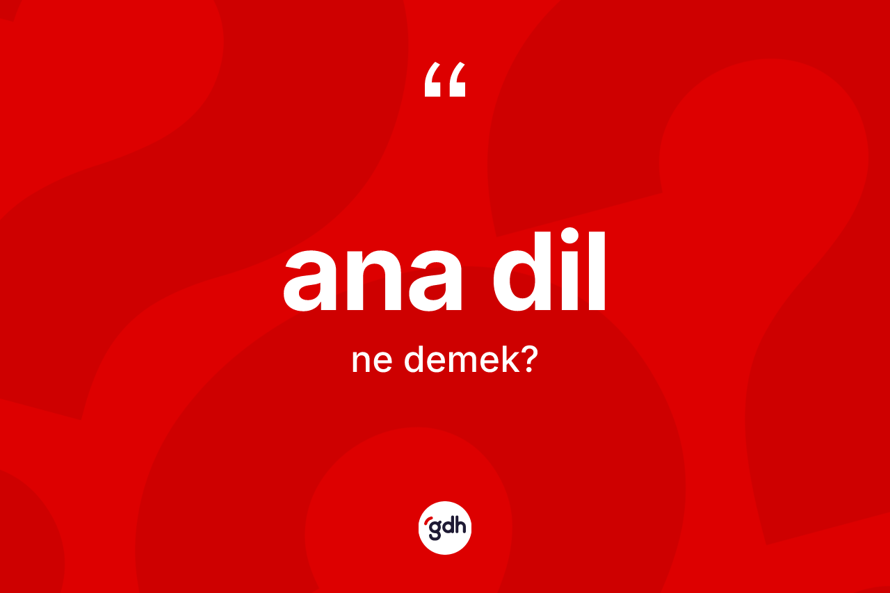 Ana dil kelimesi ne demek? Ana dil kelimesinin özellikleri nelerdir?