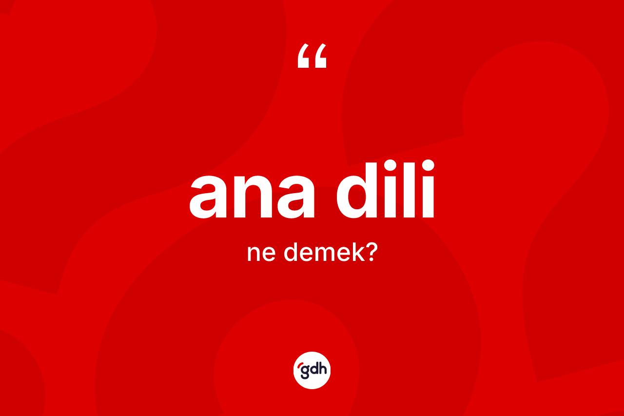 Ana dili kelimesinin anlamı nedir? Ana dili kelimesinin TDK'ya göre açıklaması nedir?