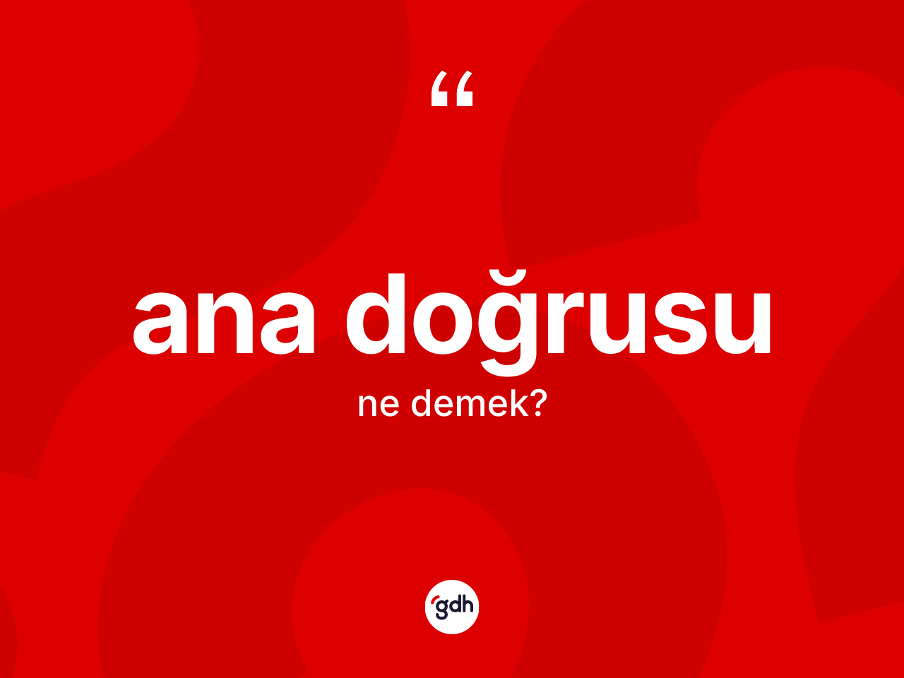 Ana doğrusu kelimesinin anlamı nedir? Ana doğrusu kelimesinin özellikleri nelerdir?