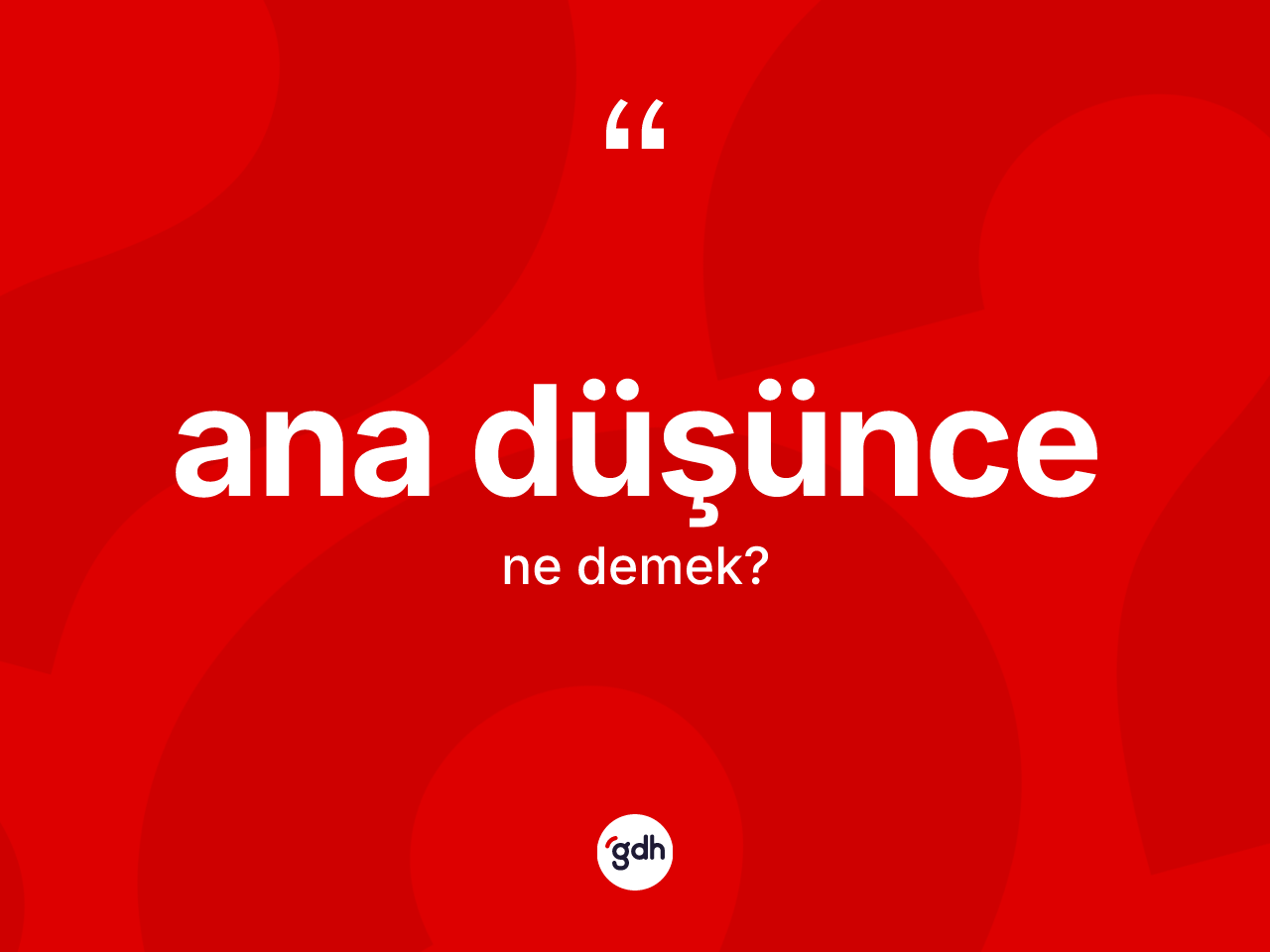 Ana düşünce kelimesi ne anlama gelir? Ana düşüncenin TDK'ya göre anlamı nedir?