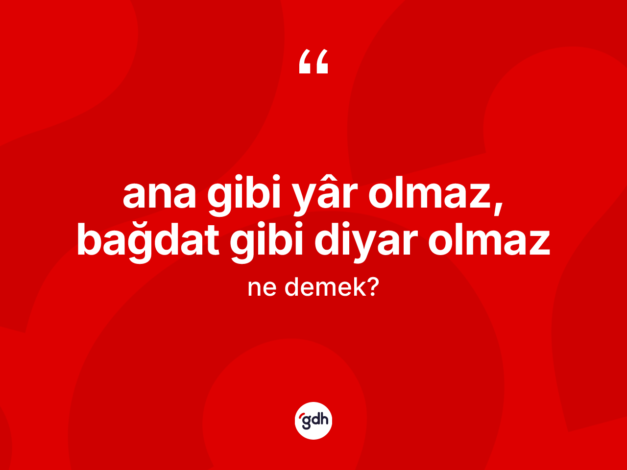 Ana gibi yâr olmaz, Bağdat gibi diyar olmaz ifadesinin anlamı nedir? Ana gibi yâr olmaz, Bağdat gibi diyar olmaz ifadesi hangi durumlarda kullanılır