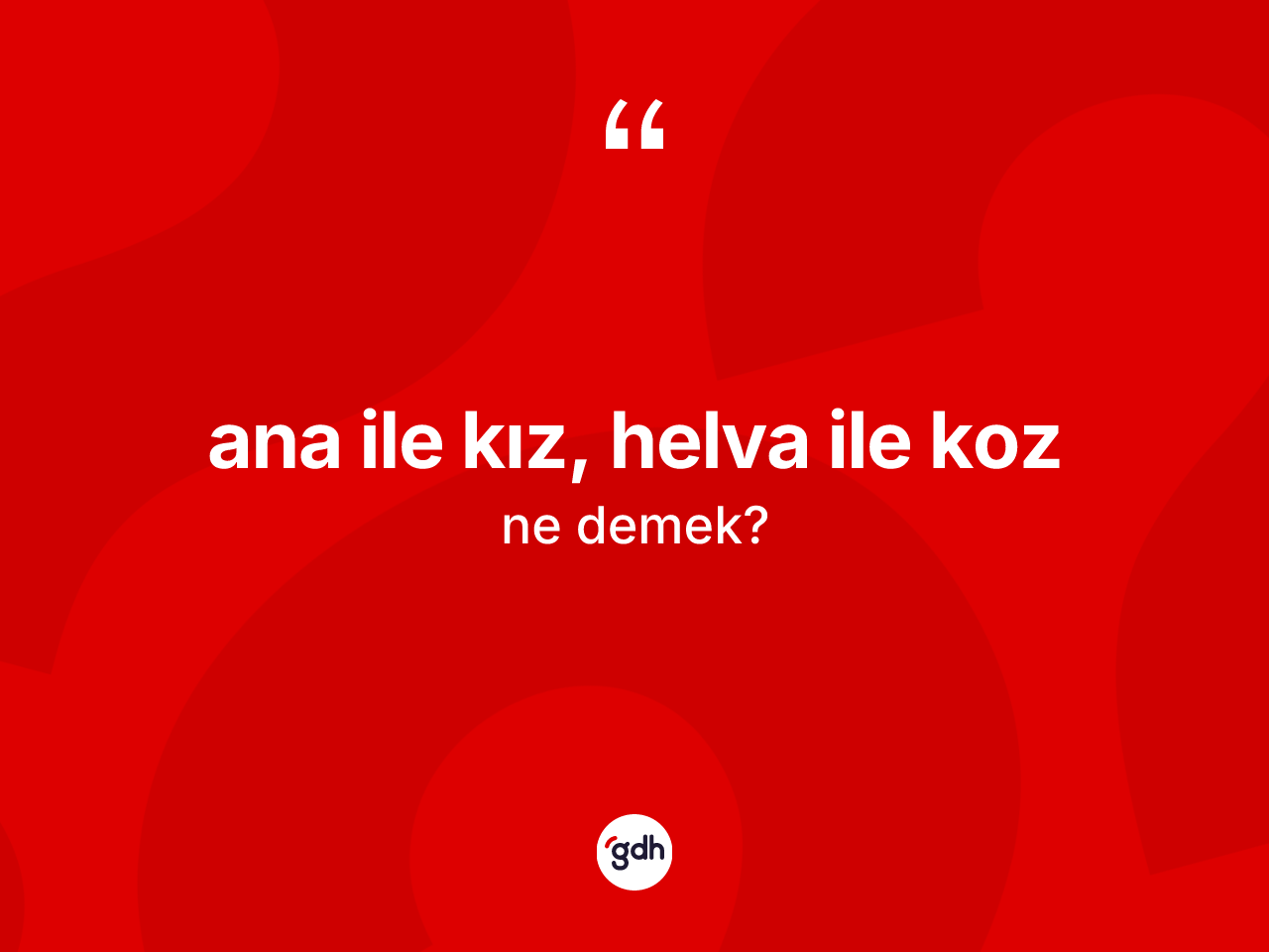 Ana ile kız, helva ile koz ifadesinin kısaca anlamı nedir? Ana ile kız, helva ile koz ifadesinin TDK anlamı nedir?