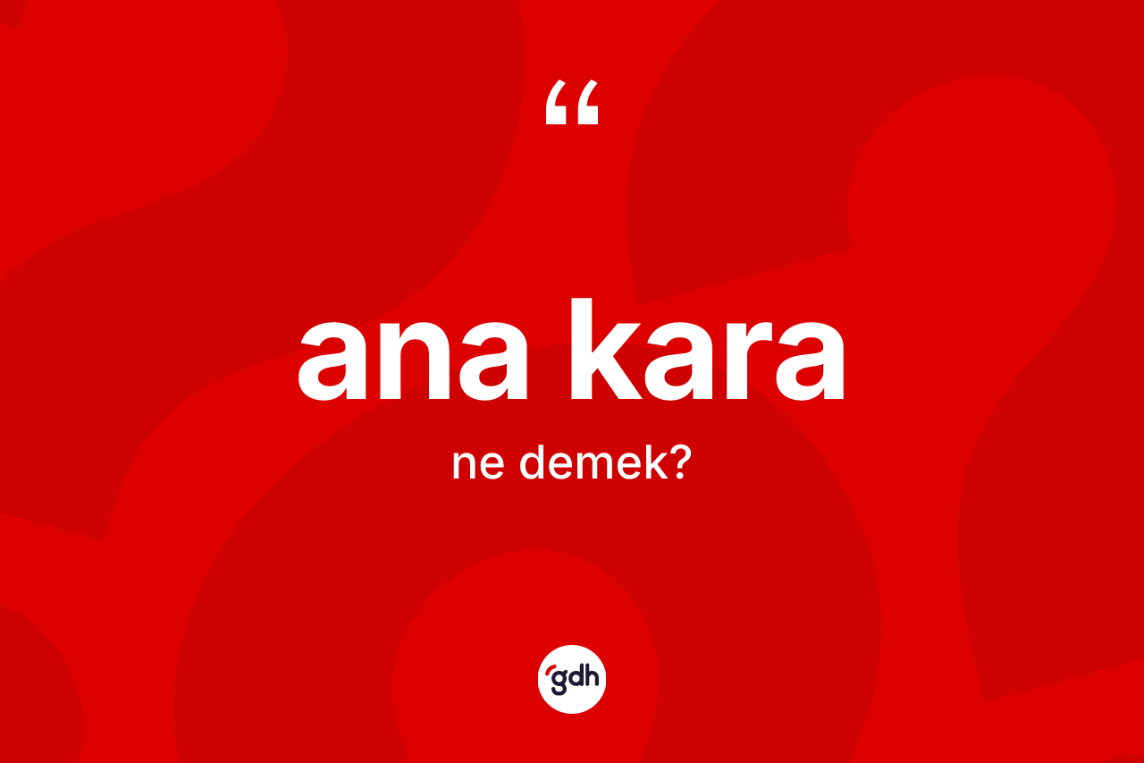 Ana kara ne anlama gelir? Ana kara kelimesinin kaç farklı anlamı var?