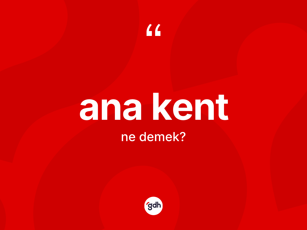 Ana kent nedir? Ana kentin TDK'ya göre anlamı nedir?