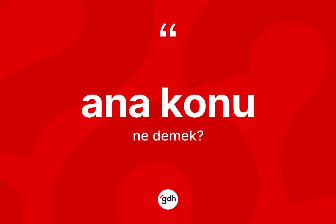 Ana konu kelimesinin sözlükteki tanımı nedir? Ana konu kelimesinin TDK anlamı nedir?