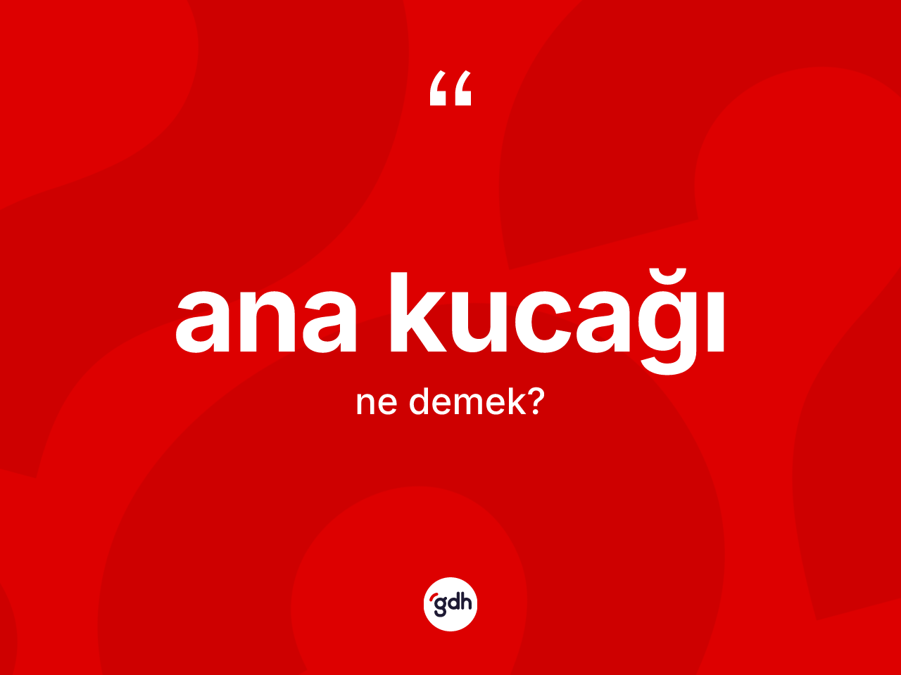 Ana kucağı kelimesinin tanımı nedir? Ana kucağının kısaca tanımı nedir?