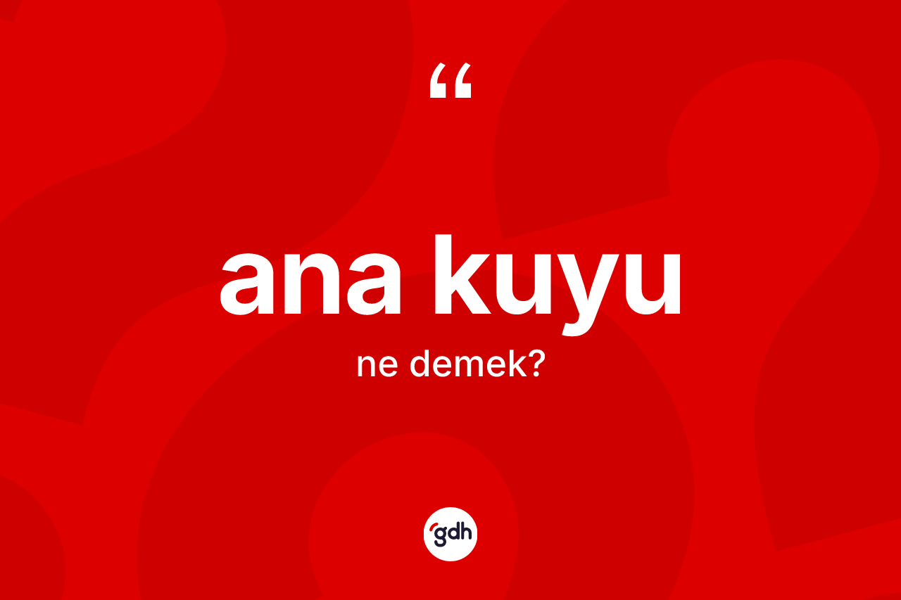 Ana kuyu nedir? Ana kuyunun kısaca tanımı nedir?