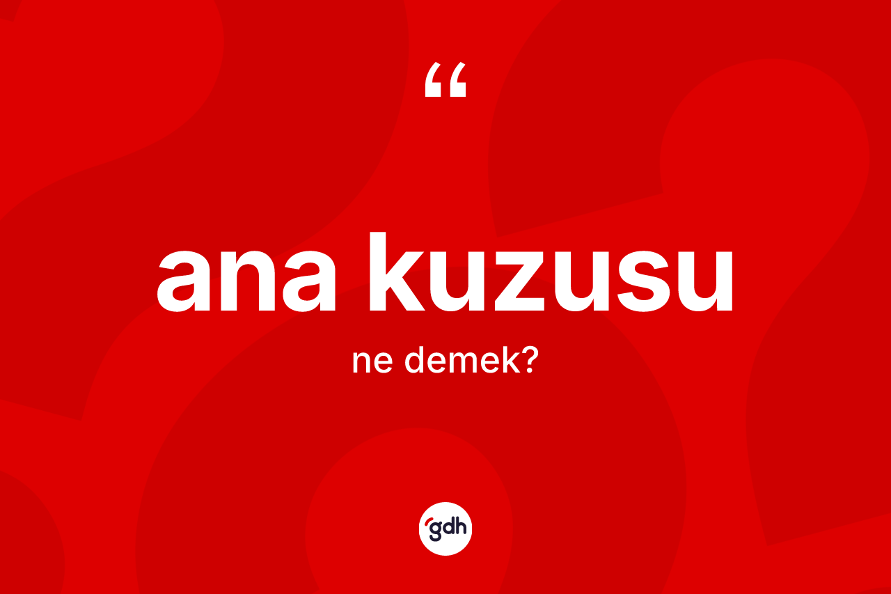 Ana kuzusu kelimesinin tanımı nedir? Ana kuzusunun kısaca tanımı nedir?