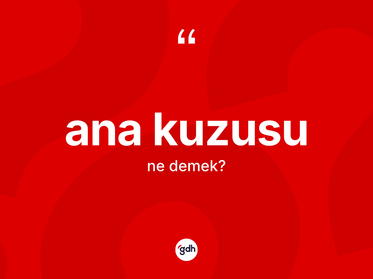 Ana kuzusu kelimesinin tanımı nedir? Ana kuzusunun kısaca tanımı nedir?