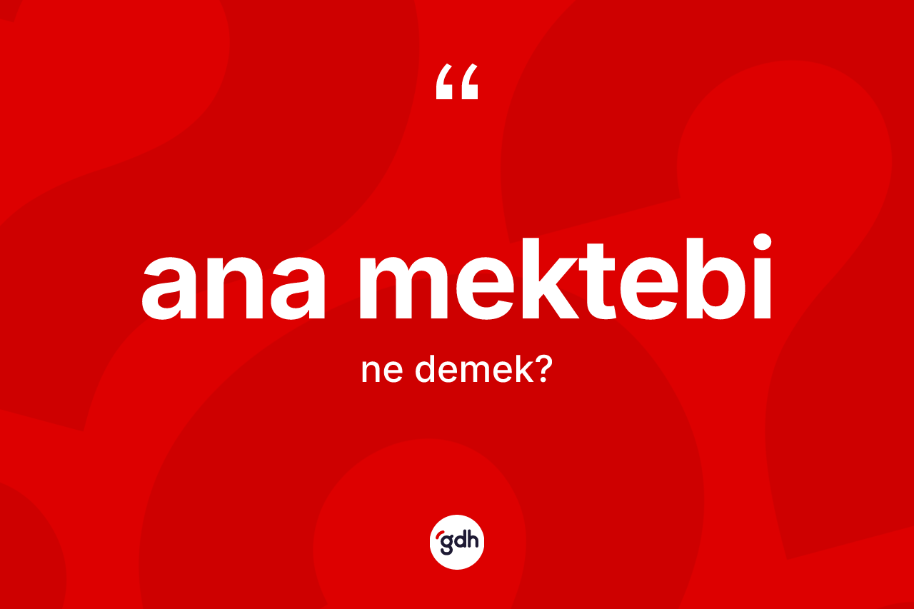 Ana mektebi ne anlama gelir? Ana mektebinin kısaca tanımı nedir?