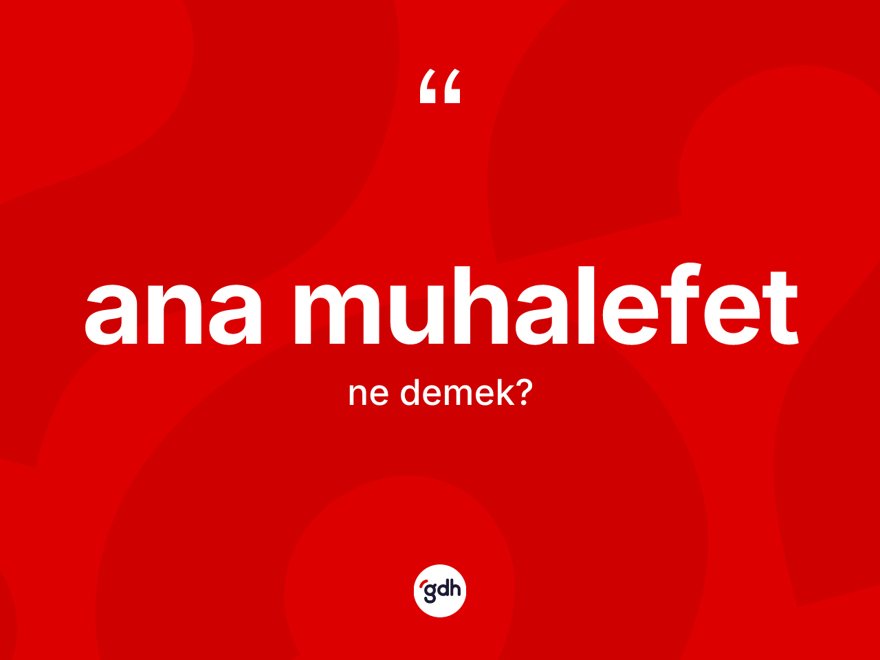 Ana muhalefet nedir? Ana muhalefetin sözlükteki anlamı nedir?