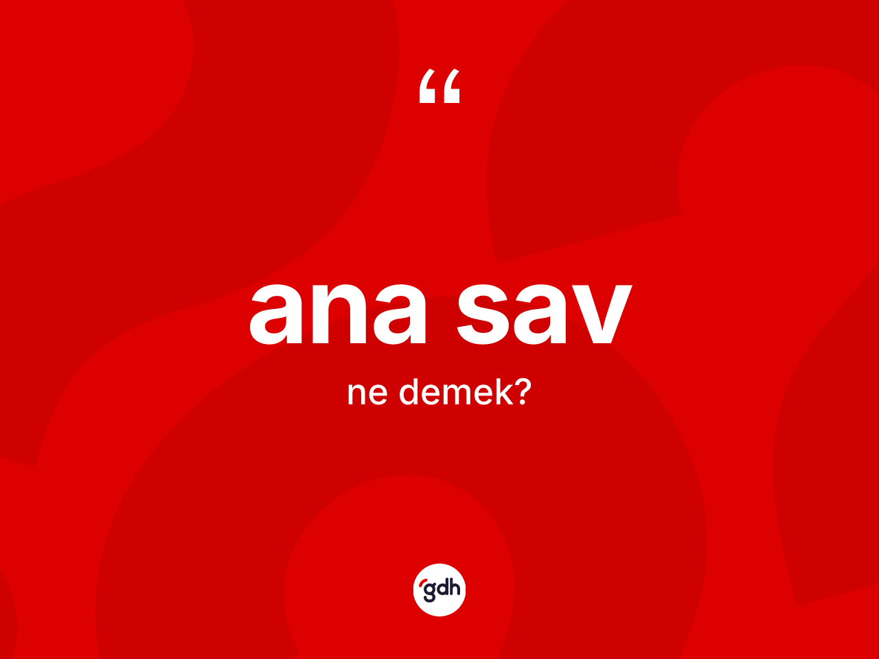 Ana sav kelimesi ne anlama gelir? Ana sav kelimesinin kaç farklı anlamı var?