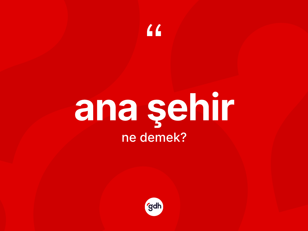 Ana şehir kelimesinin tanımı nedir? Ana şehirin TDK'ya göre anlamı nedir?
