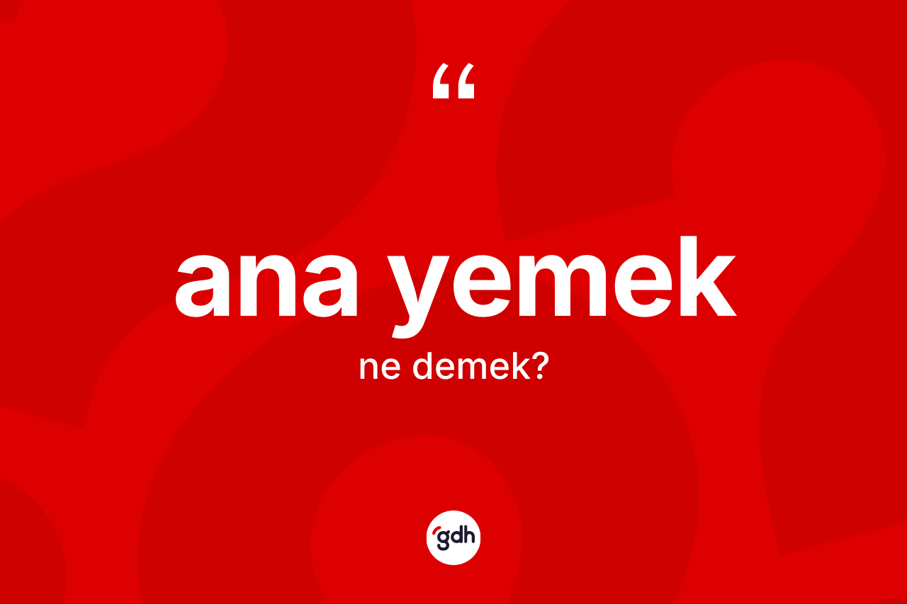 Ana yemek kelimesinin anlamı nedir? Ana yemeğin TDK'ya göre anlamı nedir?