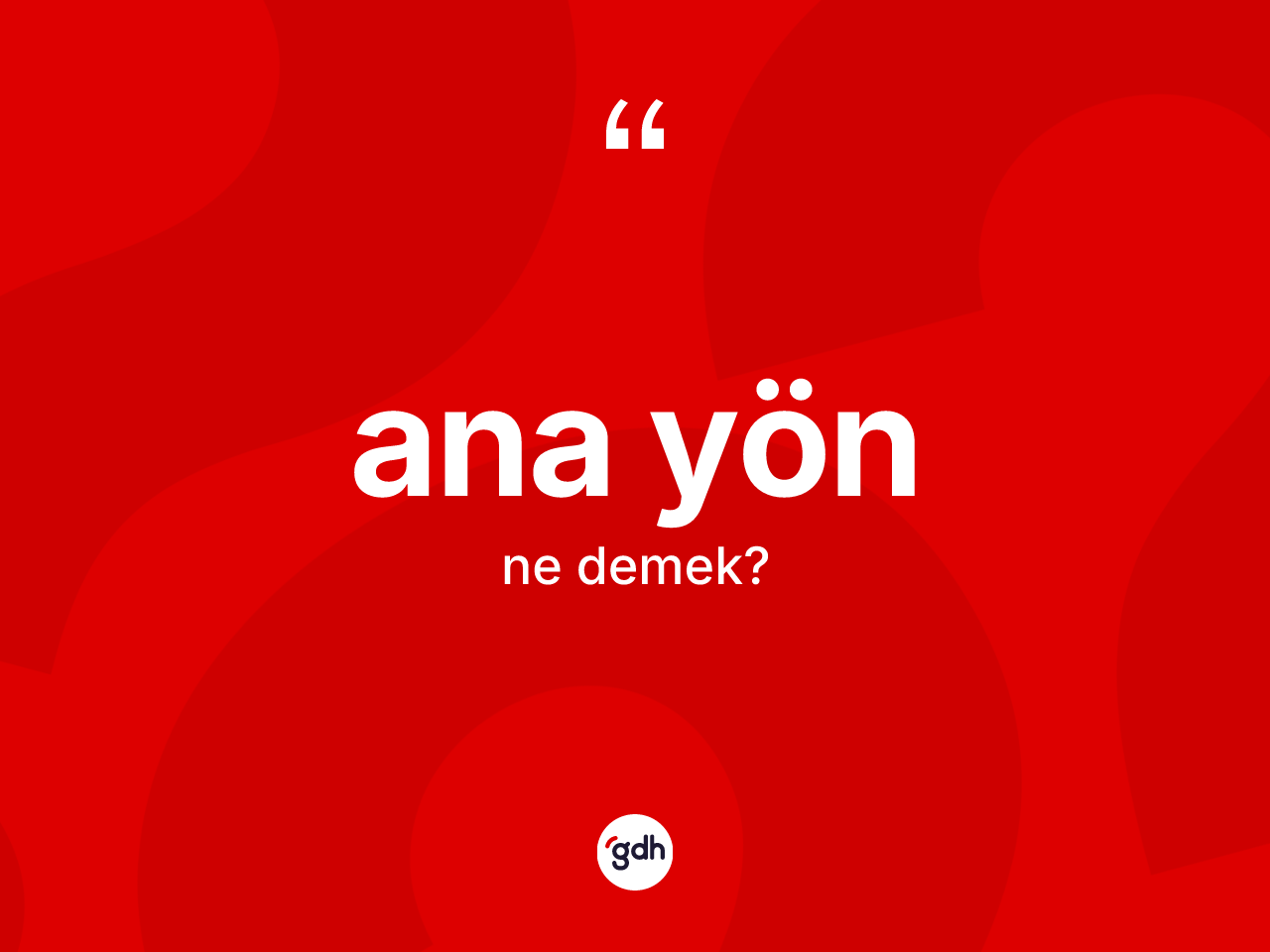 Ana yön kelimesinin anlamı nedir? Ana yönün TDK'ya göre anlamı nedir?