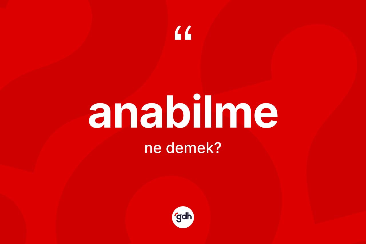 Anabilme kelimesinin anlamı nedir?