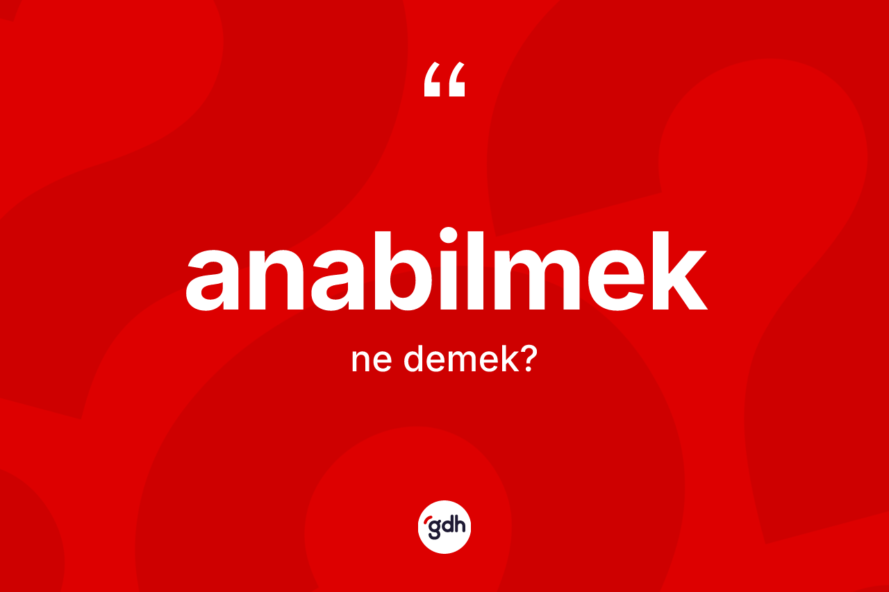 Anabilmek kelimesi nedir?