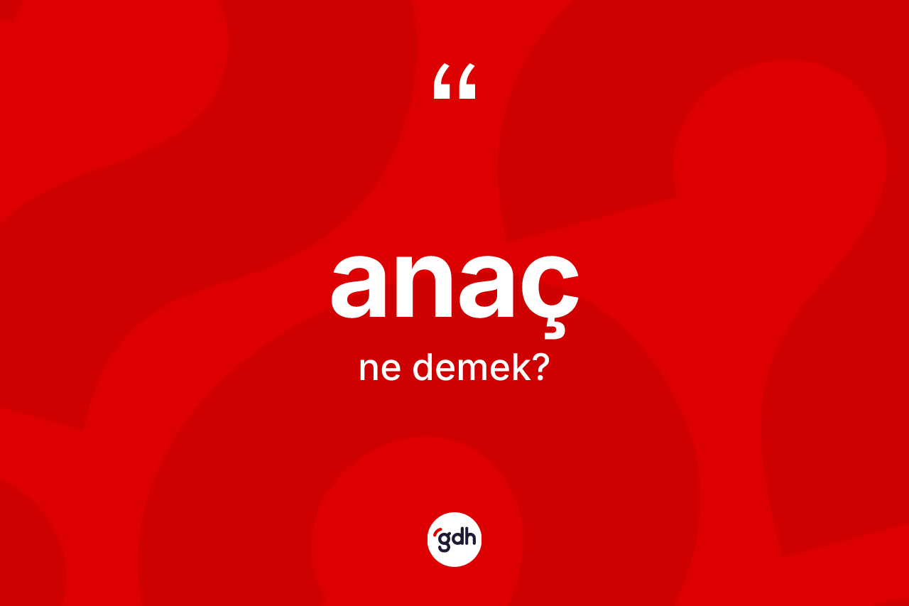 Anaç kelimesi nedir? Anaç kelimesinin TDK'ya göre açıklaması nedir?