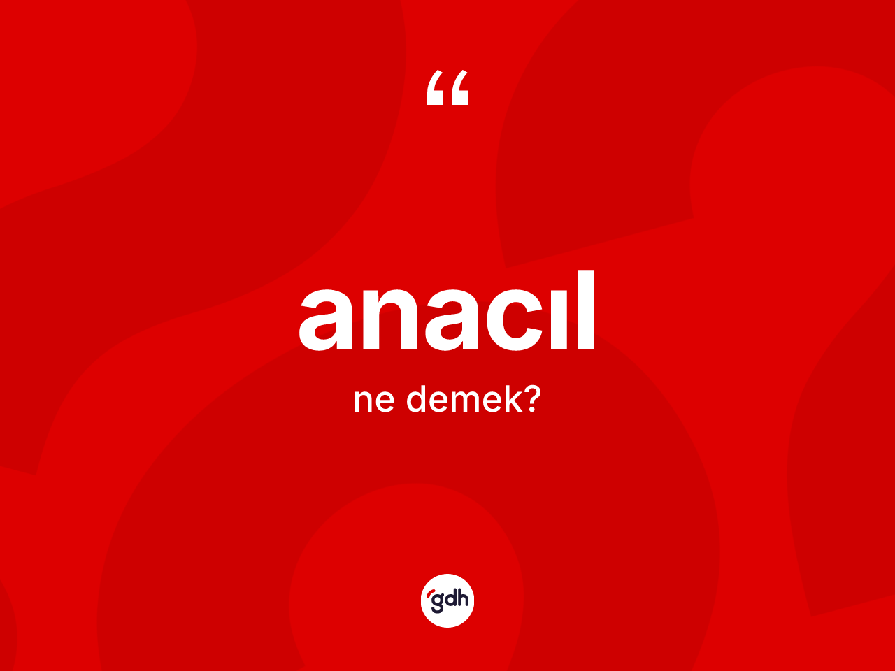 Anacıl kelimesinin tanımı nedir? Anacılın TDK'ya göre anlamı nedir?