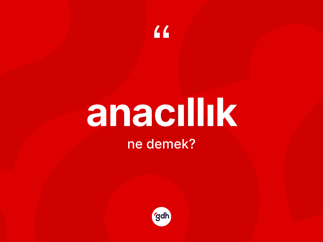 Anacıllık kelimesinin sözlükteki tanımı nedir? Anacıllığın sözlükteki anlamı nedir?
