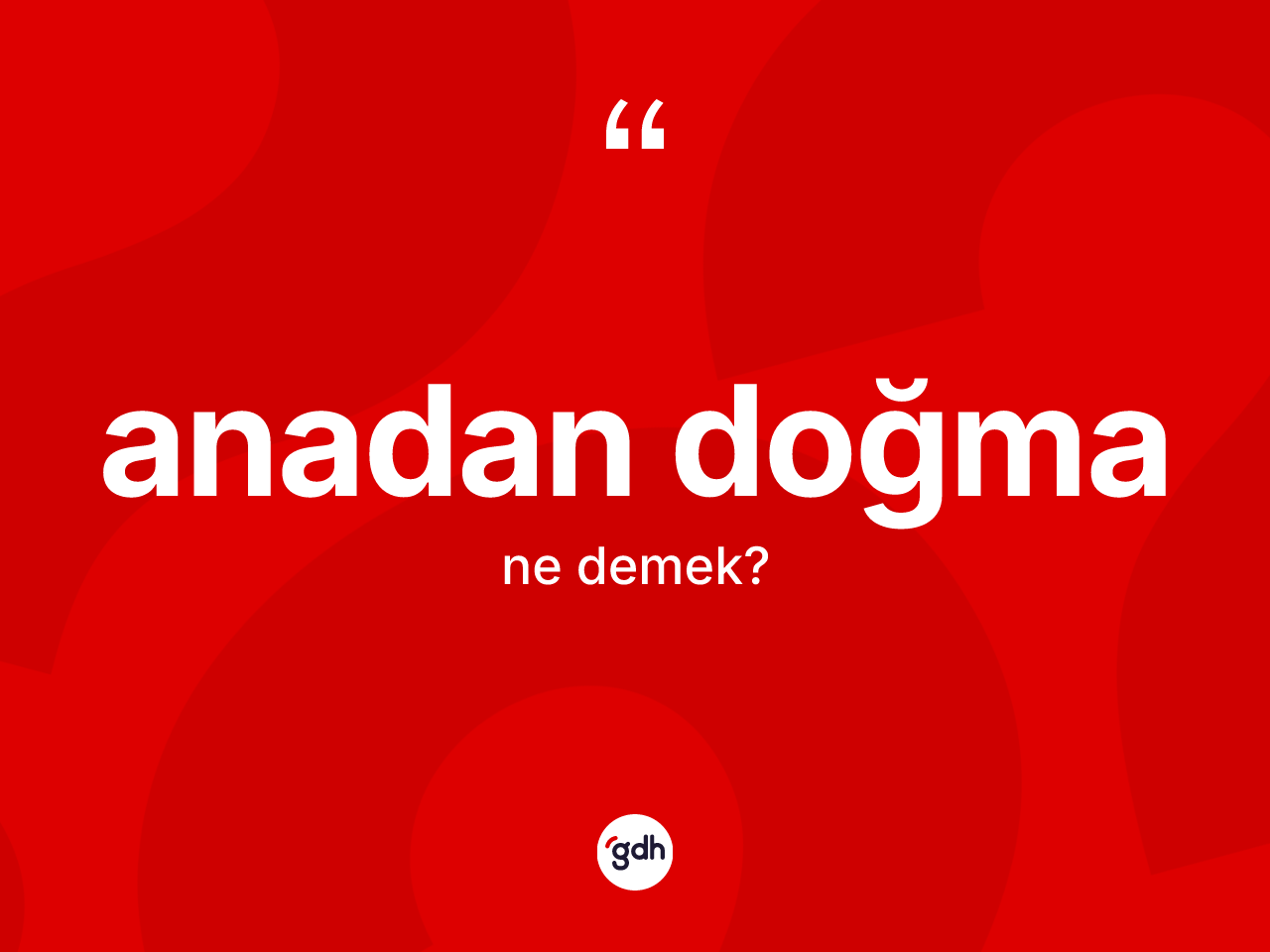 Anadan doğma kelimesinin tanımı nedir? Anadan doğmanın TDK'ya göre anlamı nedir?