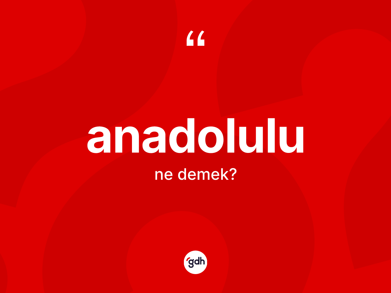 Anadolulu kelimesinin anlamı nedir? Anadolulu kelimesinin TDK anlamı nedir?