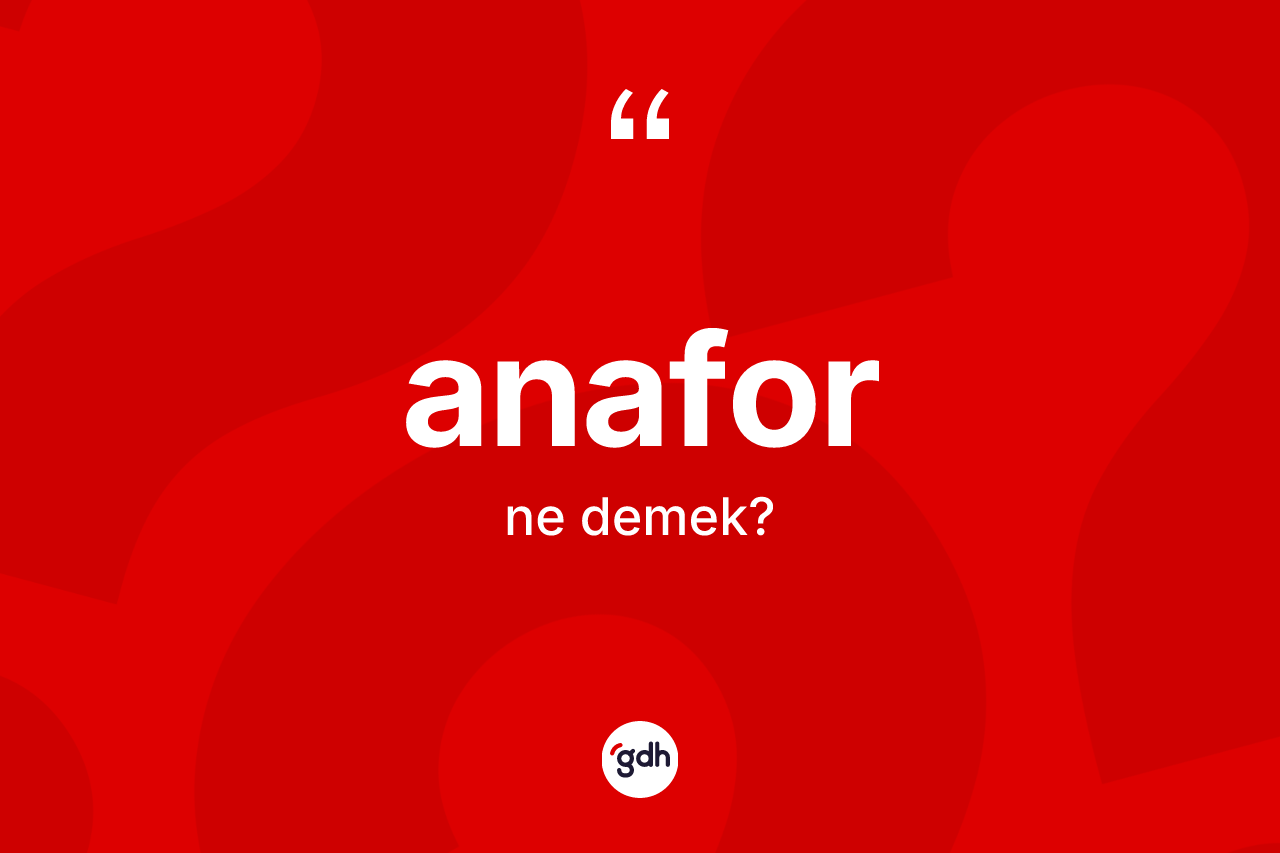 Anafor kelimesi nedir? Anaforun halk arasındaki kullanımı nasıldır?