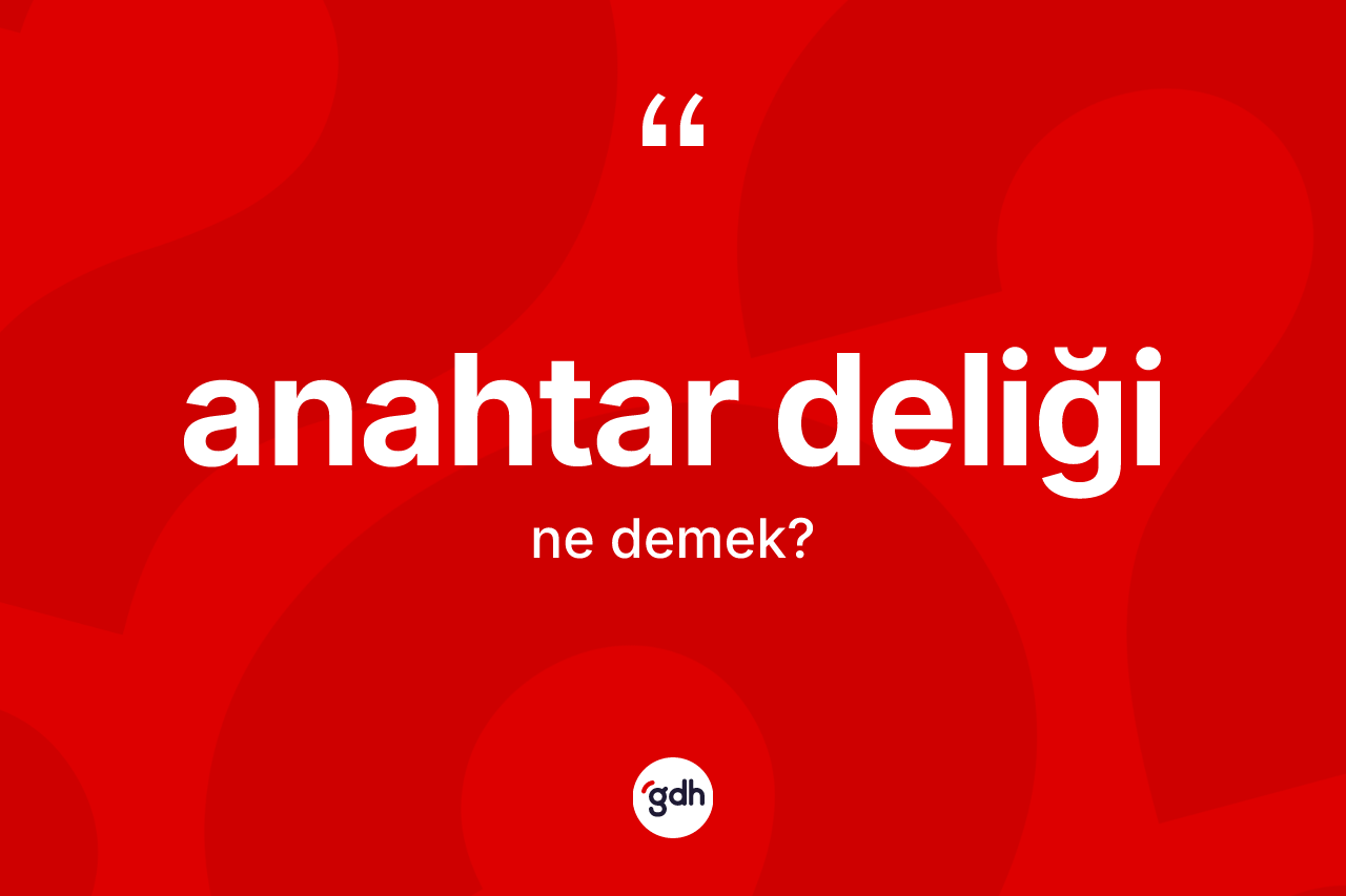 Anahtar deliği kelimesinin anlamı nedir? Anahtar deliğinin halk arasındaki kullanımı nasıldır?