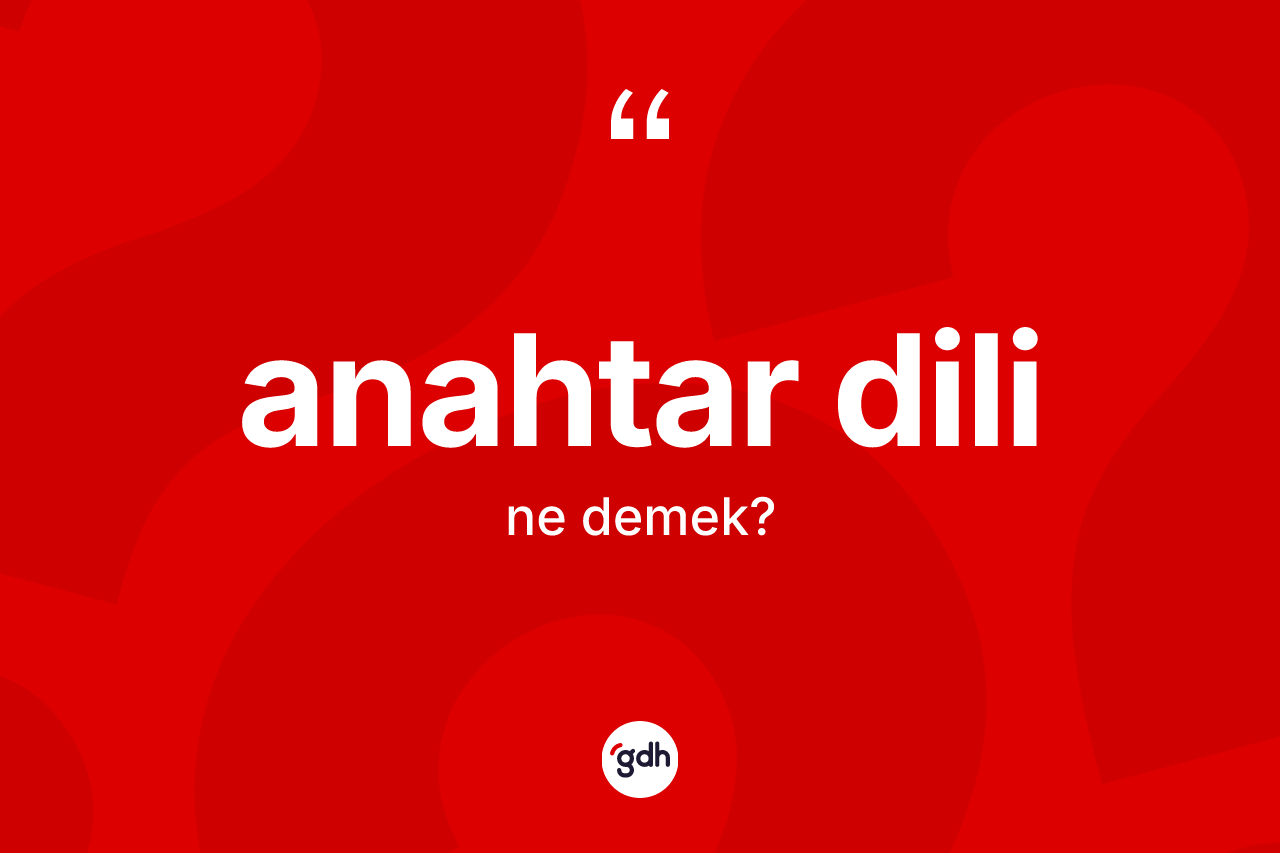 Anahtar dili kelimesi nedir? Anahtar dilinin TDK'ya göre anlamı nedir?