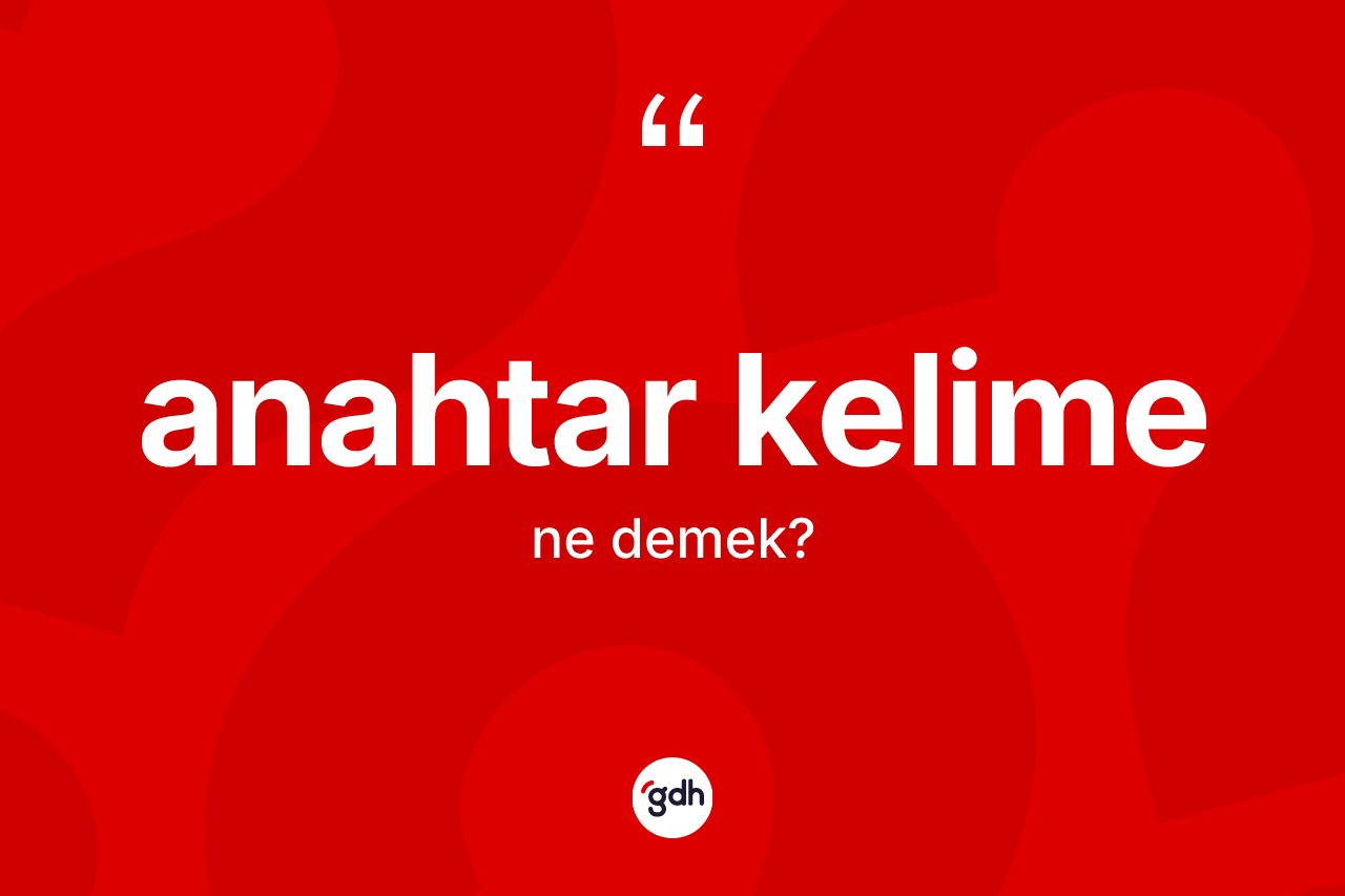 Anahtar kelime kelimesinin tanımı nedir? Anahtar kelimenin sözlükteki anlamı nedir?