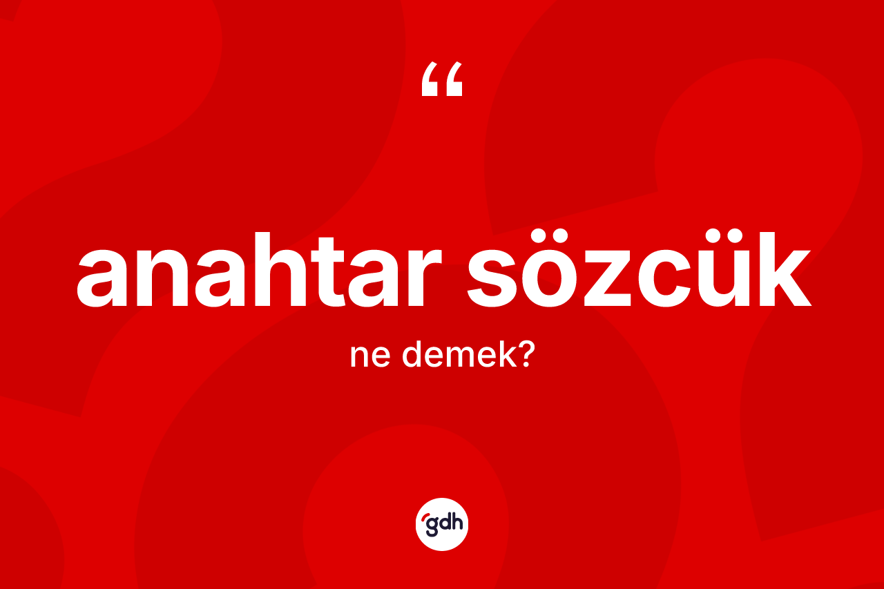 Anahtar sözcük kelimesinin sözlükteki tanımı nedir? Anahtar sözcük kelimesinin TDK'ya göre açıklaması nedir?