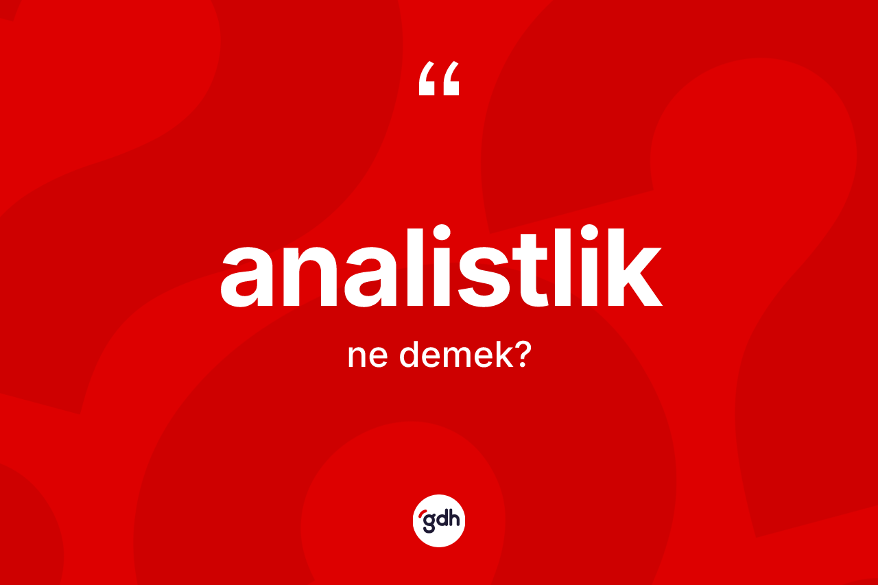 Analistlik ne demek? Analistlik kelimesinin TDK anlamı nedir?
