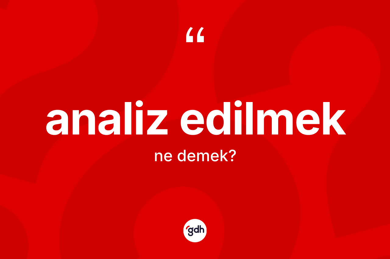 Analiz edilmek ifadesi ne demektir?