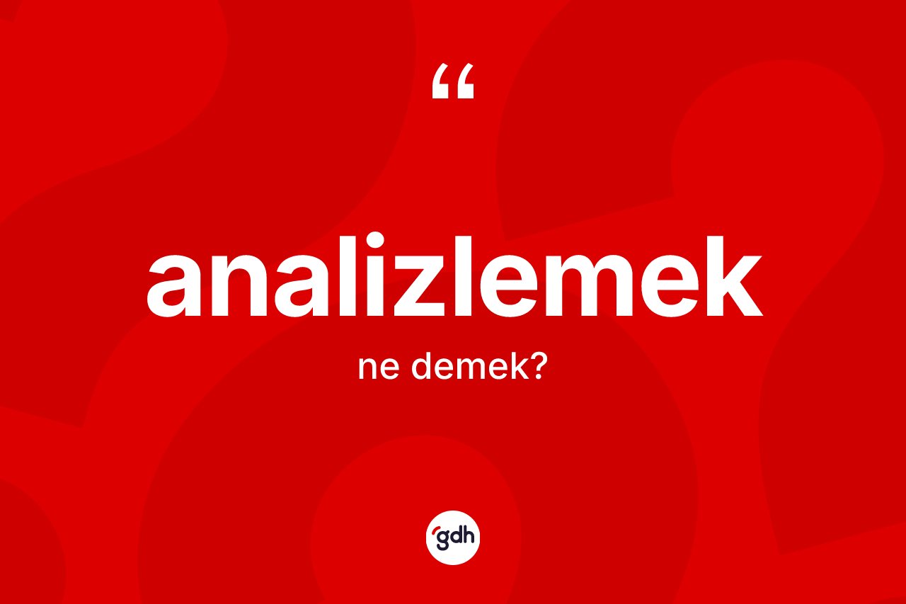 Analizlemek kelimesi ne anlama gelir? Analizlemek kelimesinin özellikleri nelerdir?