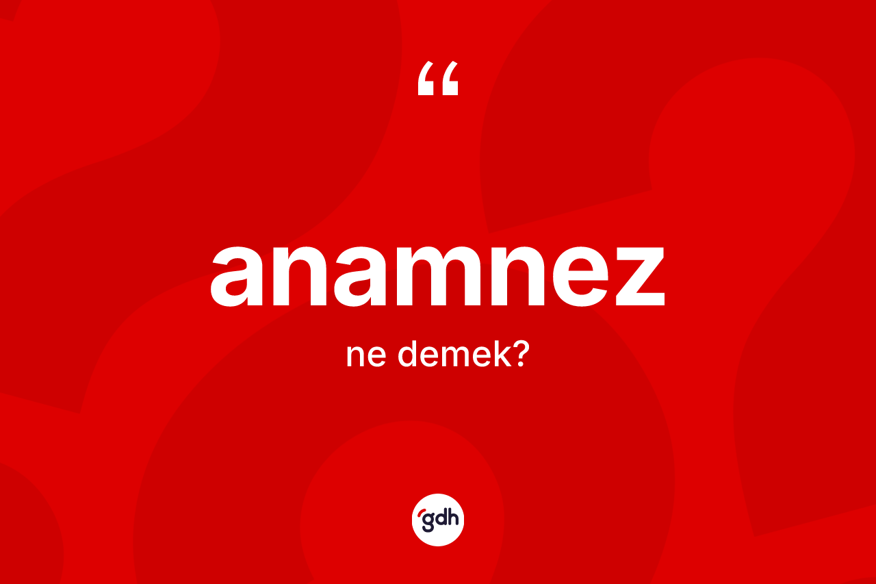 Anamnez kelimesinin anlamı nedir? Anamnez kelimesinin özellikleri nelerdir?