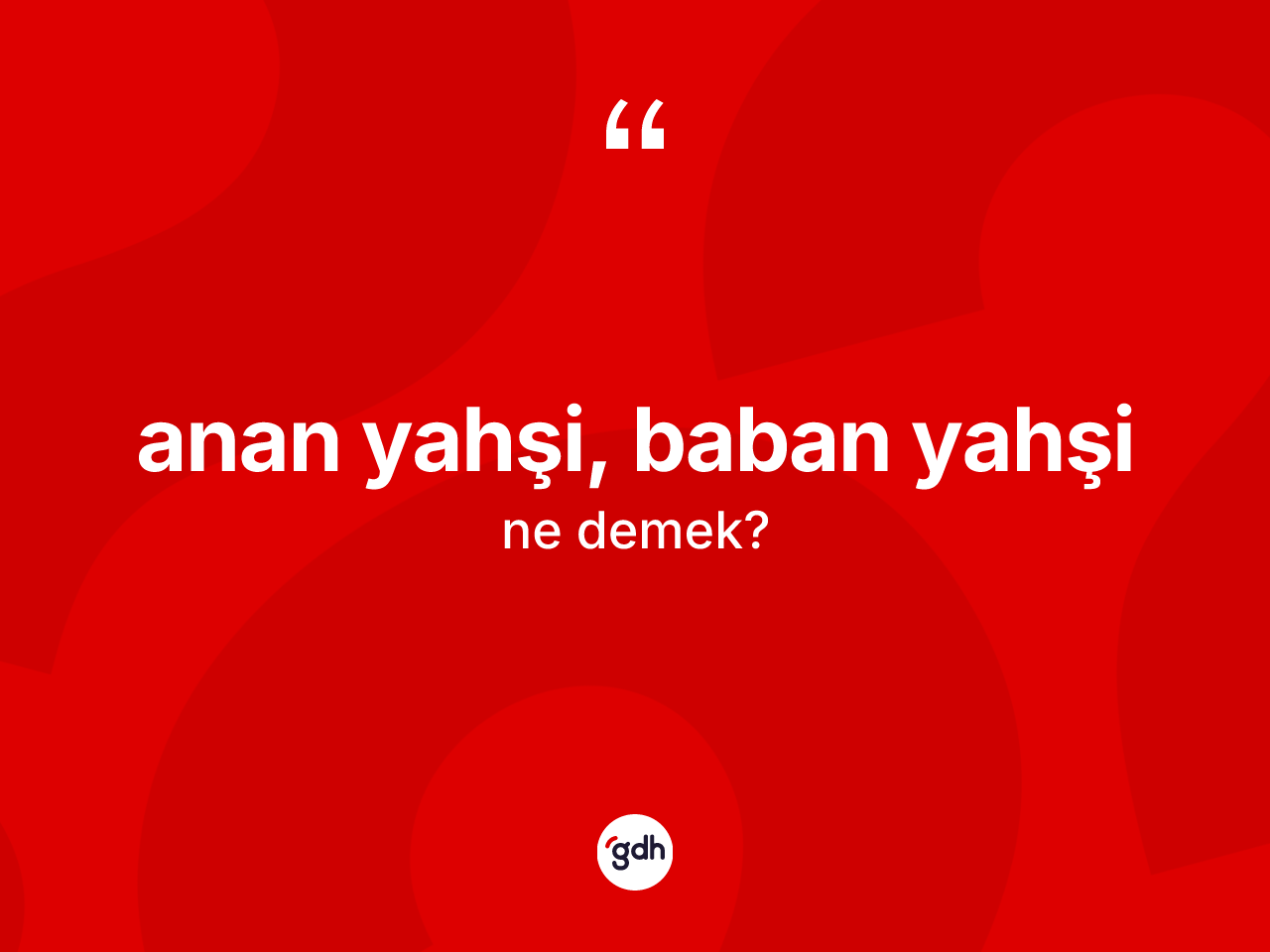 Anan yahşi, baban yahşi ifadesinin tanımı nedir? Anan yahşi, baban yahşi sözü hangi durumlarda kullanılır?