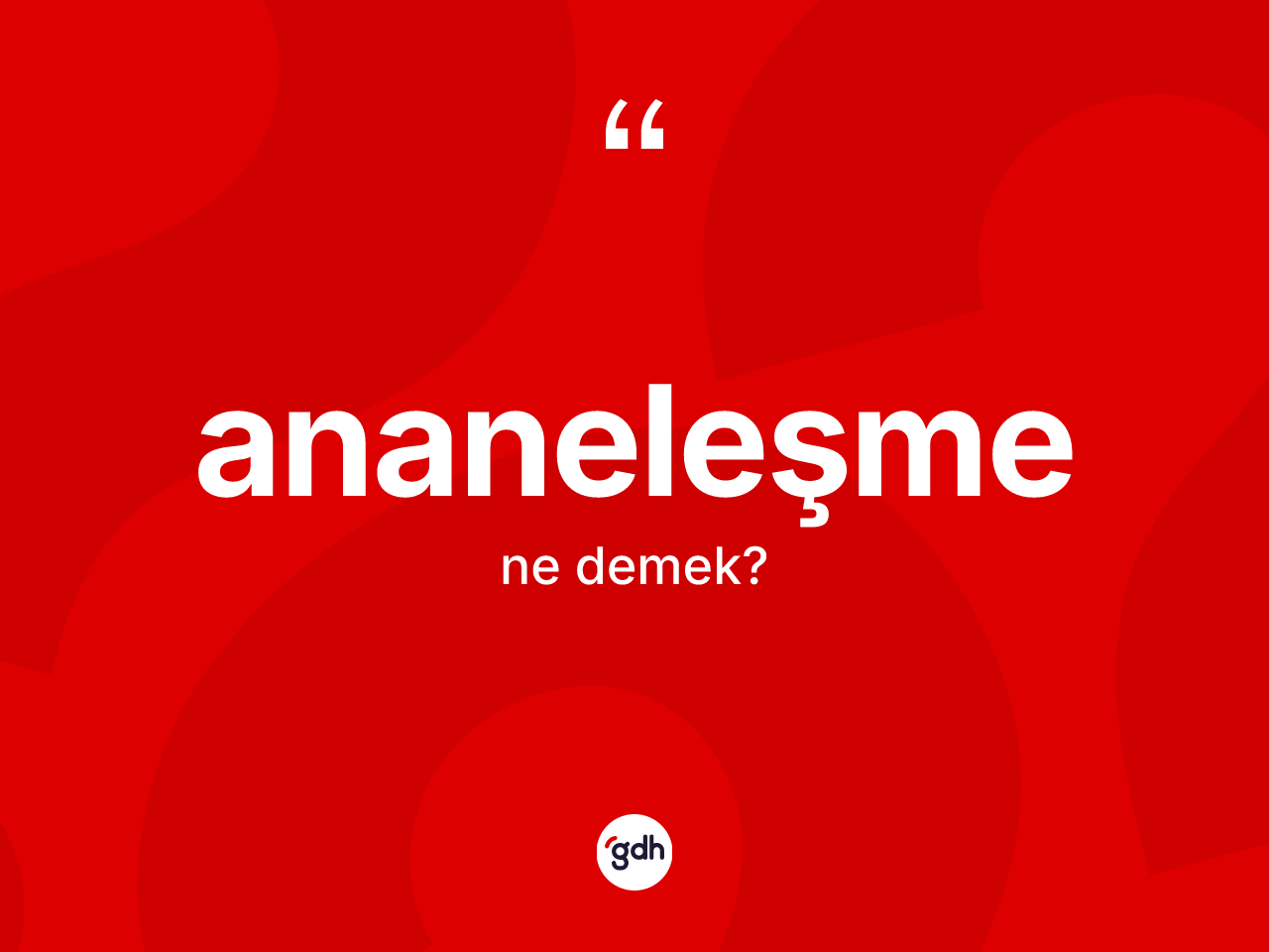 Ananeleşme kelimesi ne anlama gelir? Ananeleşmenin halk arasındaki kullanımı nasıldır?