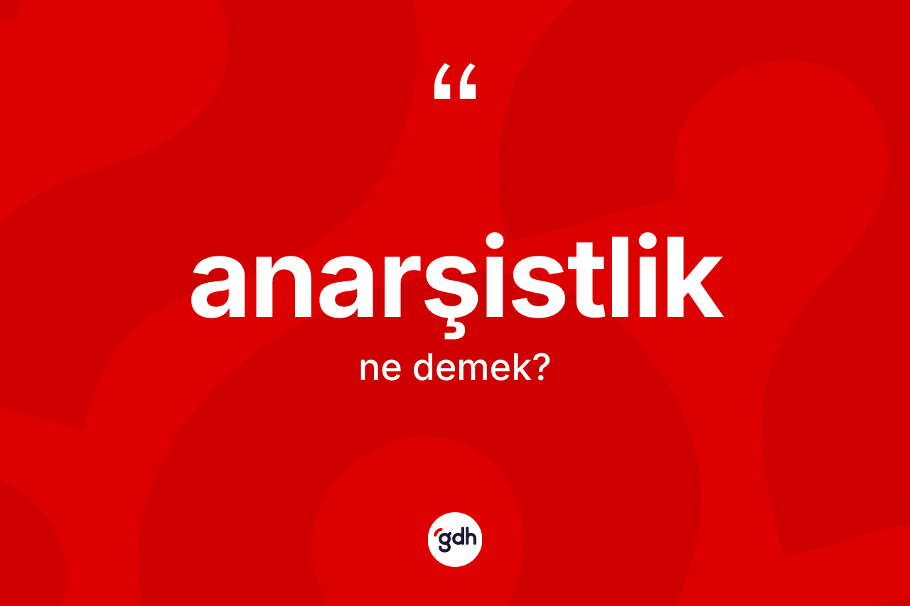 Anarşistlik kelimesinin anlamı nedir?
