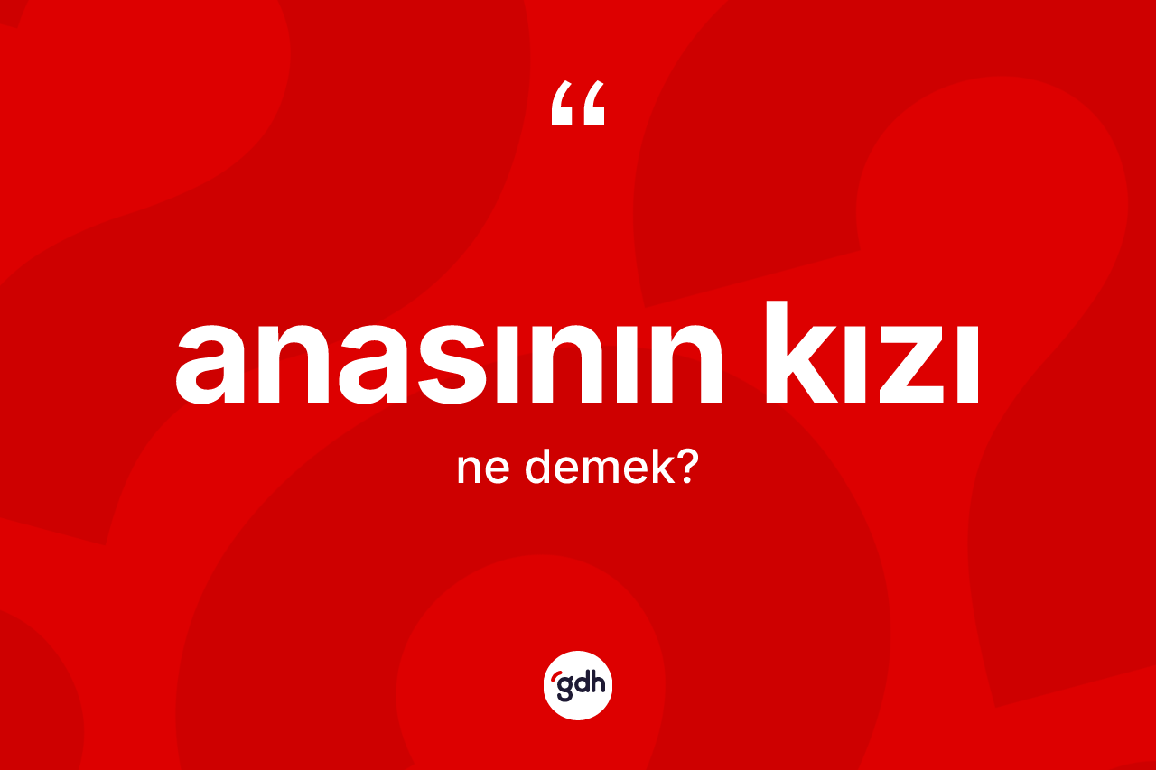 Anasının kızı ifadesinin tanımı nedir?
