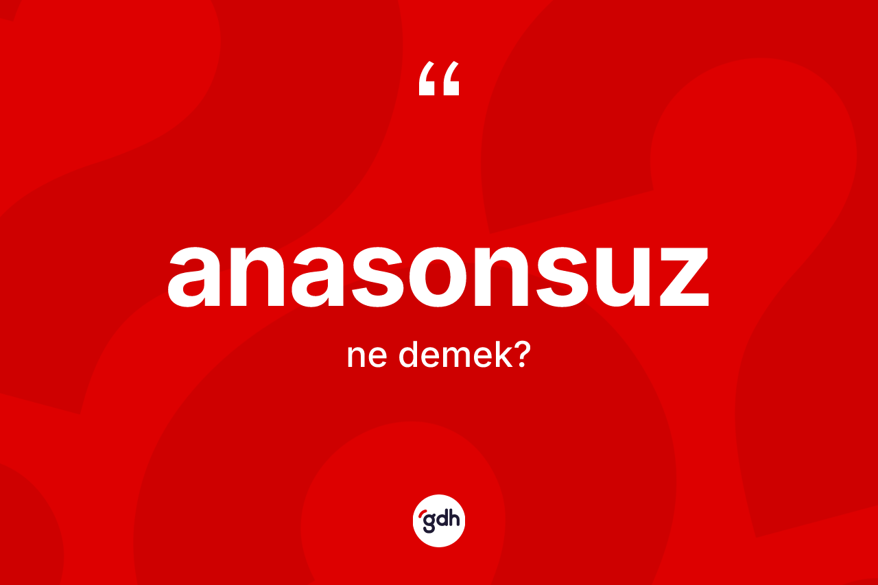 Anasonsuz kelimesinin sözlükteki tanımı nedir?