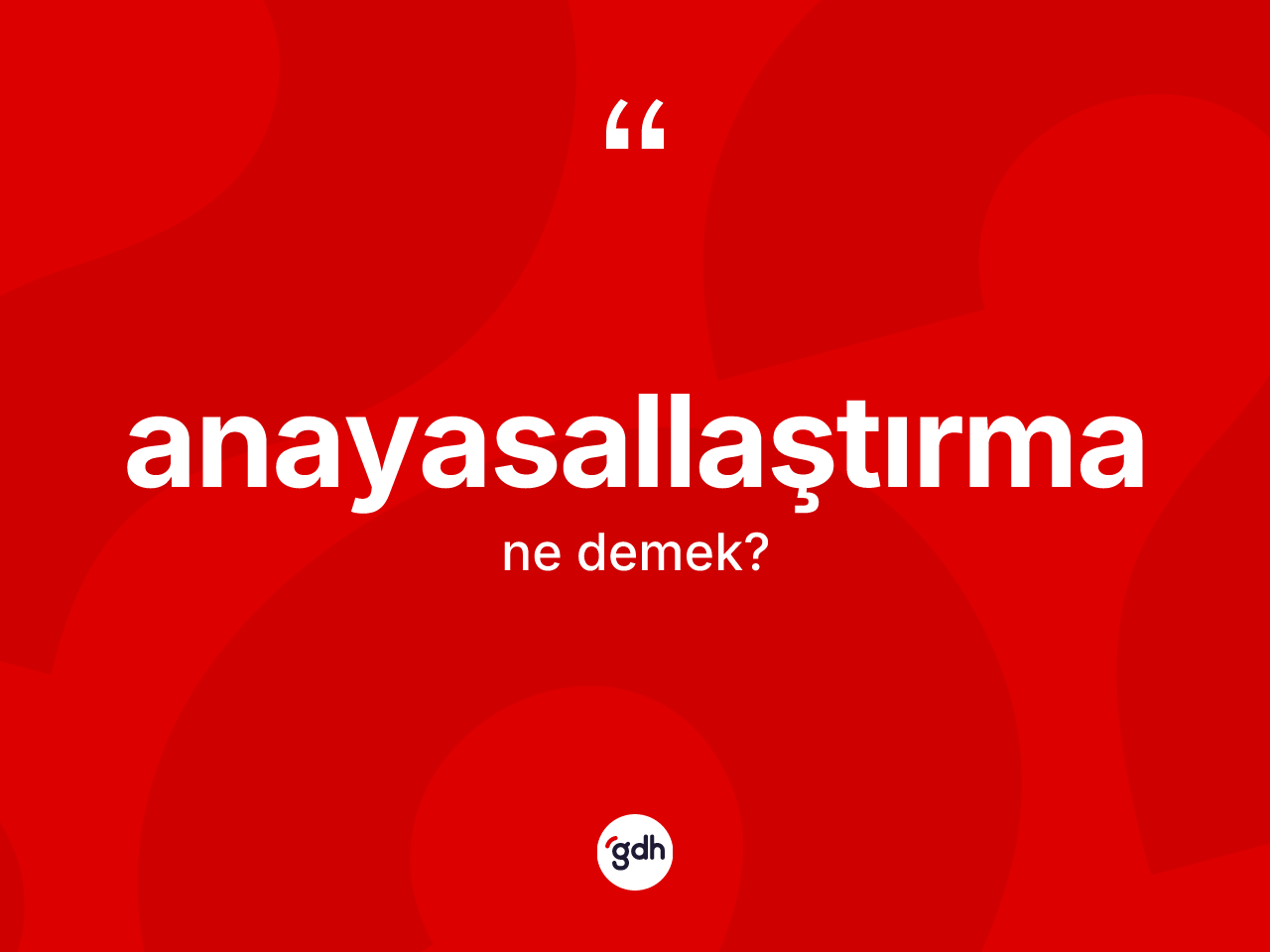 Anayasallaştırma kelimesi ne anlama gelir? Anayasallaştırmanın TDK'ya göre anlamı nedir?
