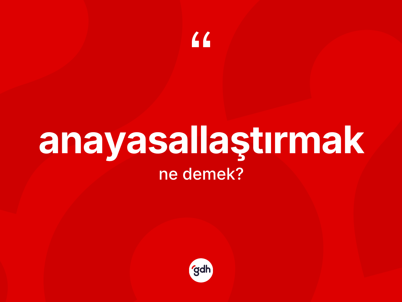 Anayasallaştırmak kelimesi nedir? Anayasallaştırmak kelimesinin TDK'ya göre açıklaması nedir?